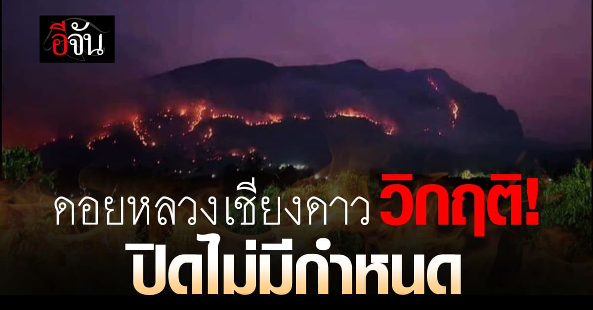 ไฟป่าดอยหลวงเชียงดาววิกฤติ! อธิบดีกรมอุทยานฯ ประกาศปิดไม่มีกำหนด