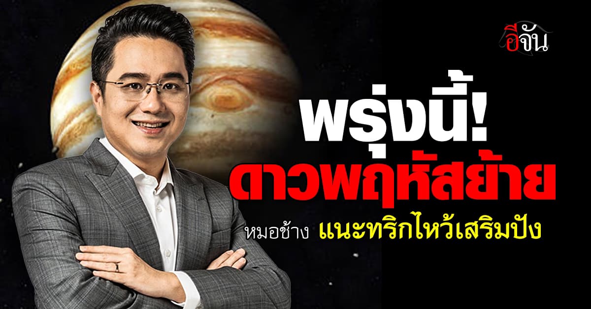 ฤกษ์ดี! พรุ่งนี้ (30 เม.ย.67) ดาวพฤหัสย้าย หมอช้าง แนะ วิธีไหว้เสริมความปัง