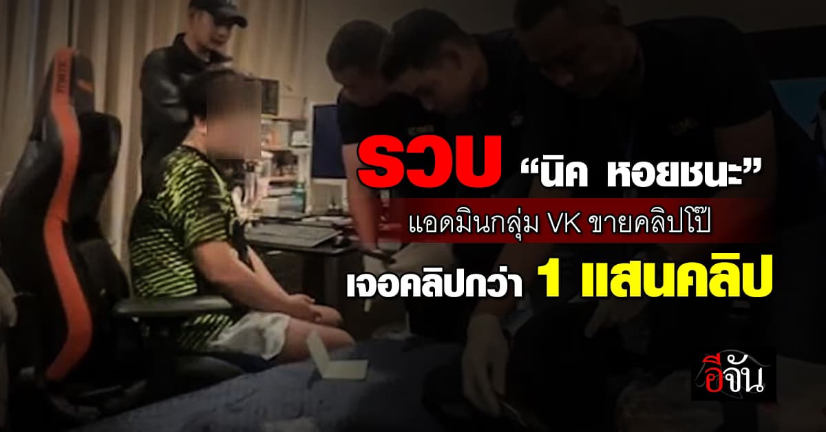 รวบ “นิค หอยชนะ” แอดมินกลุ่ม VK ขายคลิปโป๊ เจอคลิปกว่า 1 แสนคลิป