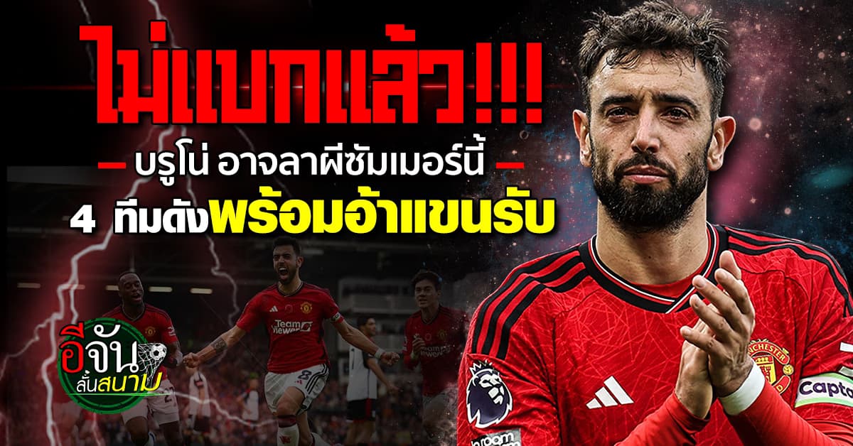 เอาแล้ว บรูโน่ แฟร์นันดส์ ส่อลา แมนยู ซัมเมอร์นี้ 4 ทีมดังพร้อมรอเสียบ