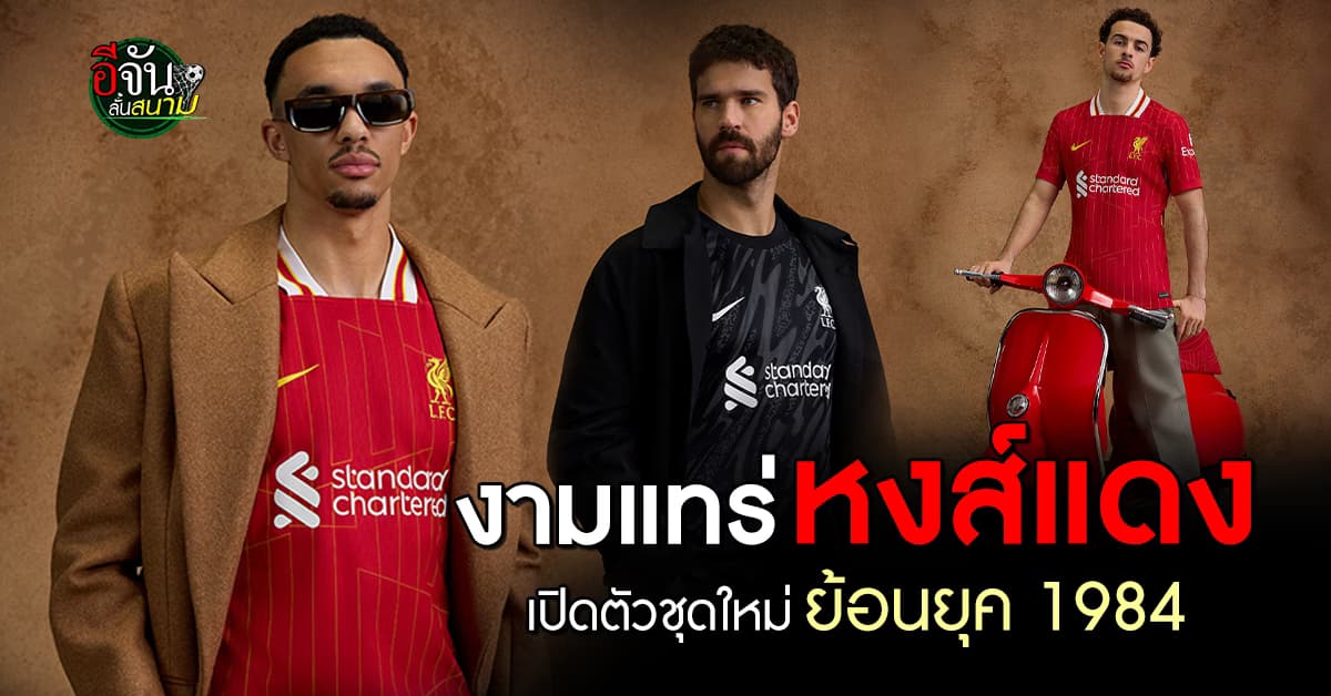 งามแทร่ ลิเวอร์พูล เปิดตัวชุดแข่งใหม่ ย้อนยุคปี 1984  