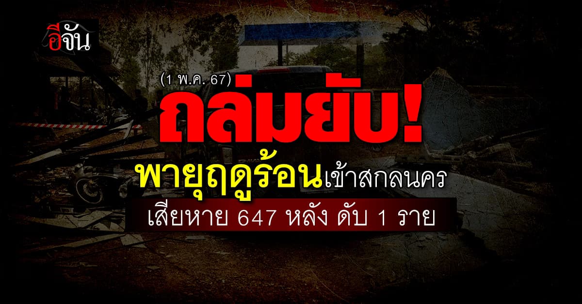 พายุฤดูร้อน ถล่ม 5 อำเภอ สกลนคร พัง 647 หลัง สลด ชายถูกผนังบ้านถล่มทับ