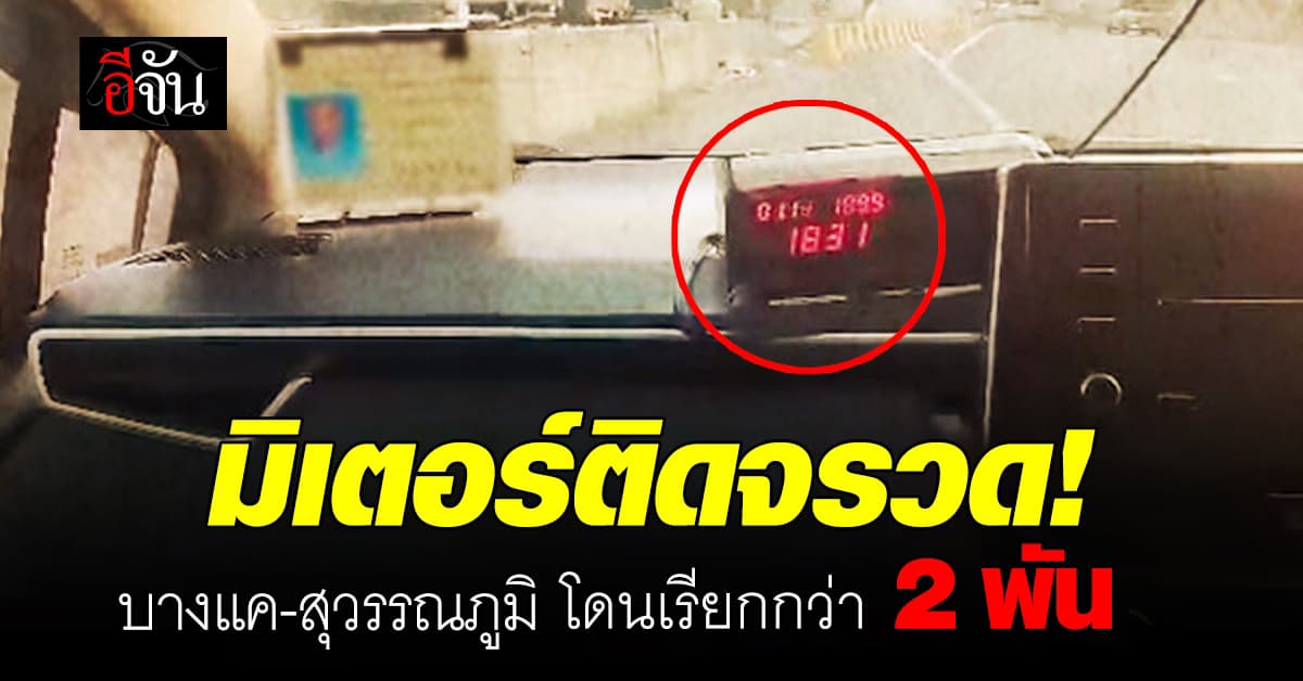 แพงไปมั้ย? มิเตอร์ติดจรวด! บางแค-สุวรรณภูมิ โดนเรียกกว่า 2 พันบาท
