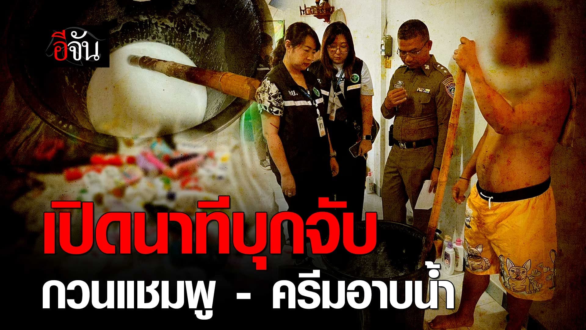 🎬 ตำรวจ CIB ร่วม อย. บุกจับ หนุ่มกวนแชมพู – ครีมอาบน้ำ