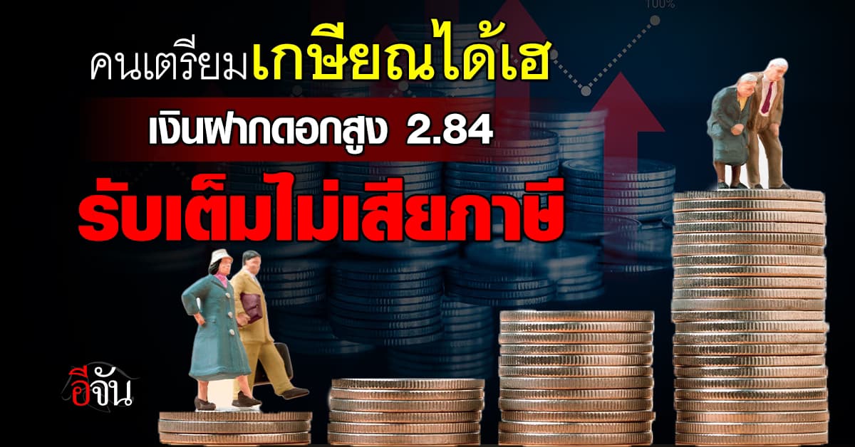 คนเตรียมเกษียณได้เฮ ออมสินออกเงินฝากเผื่อเรียกพิเศษ ดอกเบี้ยร้อยละ 2.84 รับเต็มไม่เสียภาษี