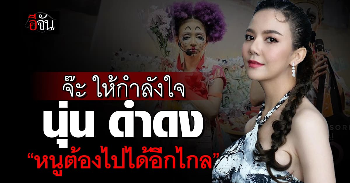 จ๊ะ นงผณี เปิดเรื่องราวอีกมุมของ นุ่น ดำดง ลั่น “หนูต้องไปได้อีกไกล”