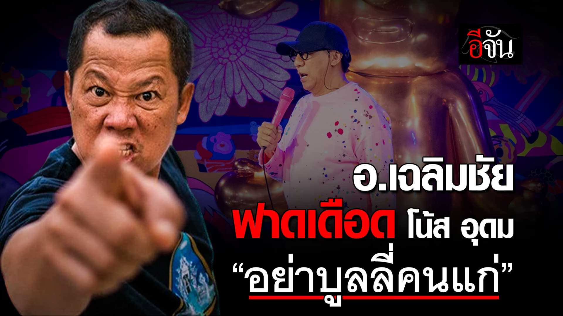 🎬 อ.เฉลิมชัย ฟาดเดือด โน้ส อุดม “อย่าบูลลี่คนแก่”
