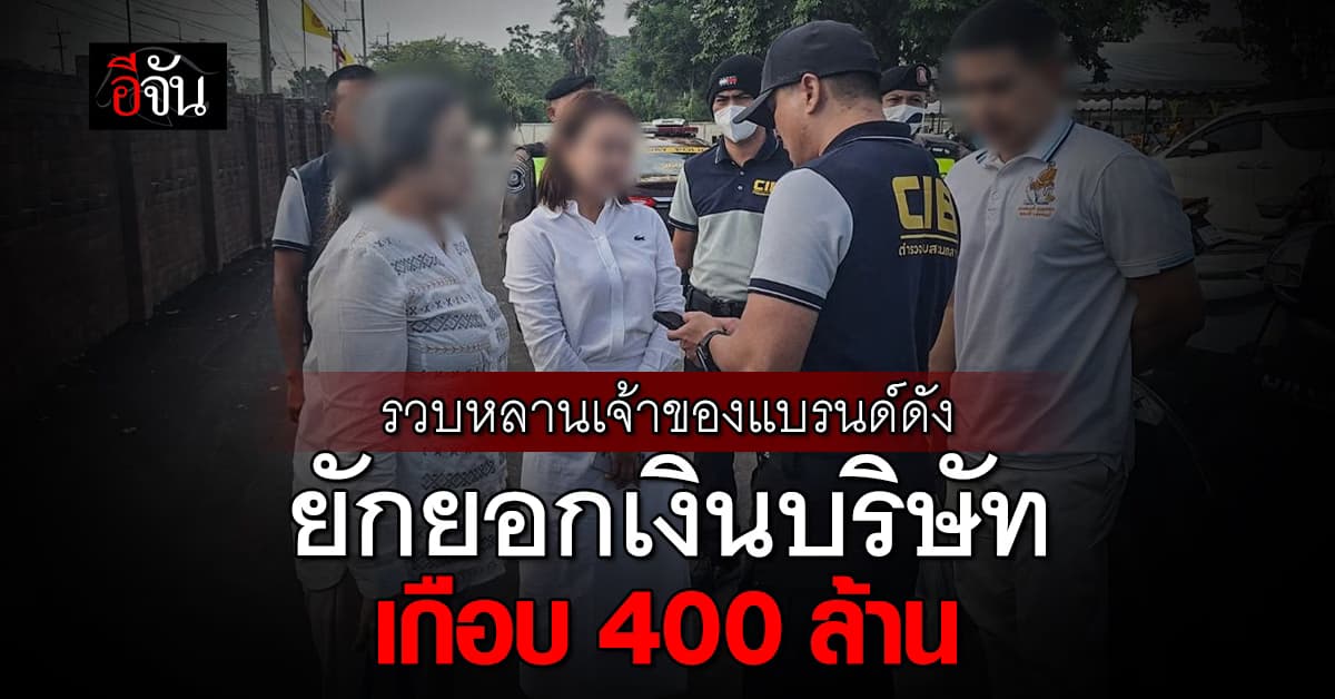 กองปราบ บุกจับหลานเจ้าของแบรนด์ดัง ยักยอกเงินบริษัทเกือบ 400 ล้านบาท