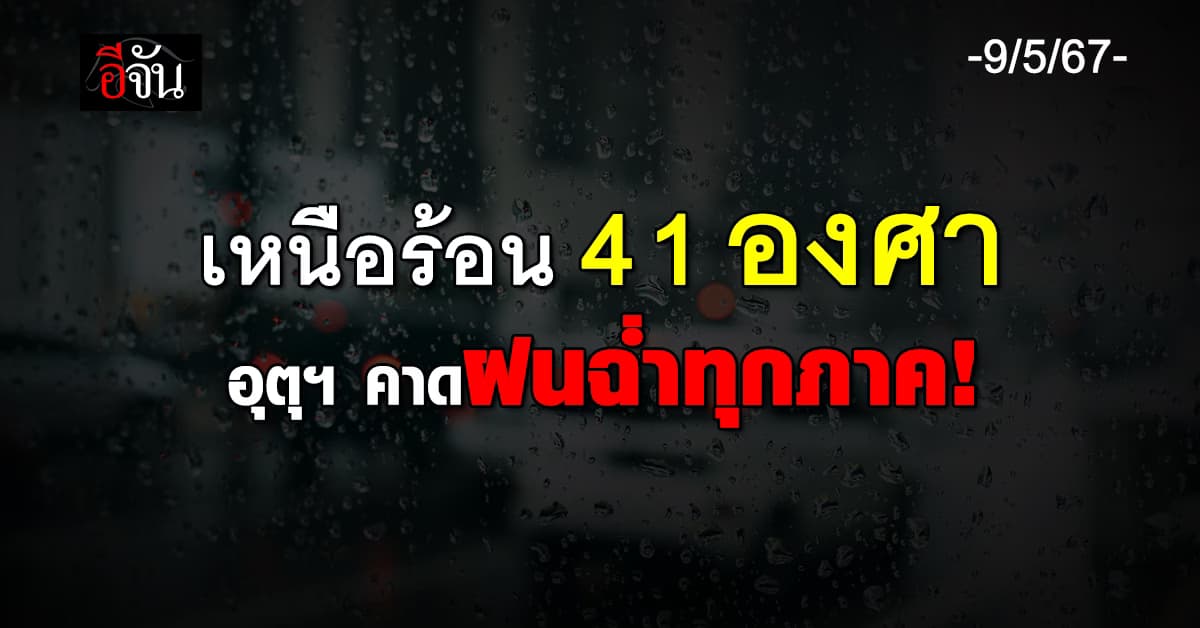 สภาพอากาศวันนี้ (9 พ.ค.67) อุณหภูมิสูงสุด 41 องศา มีฝนตกภาค