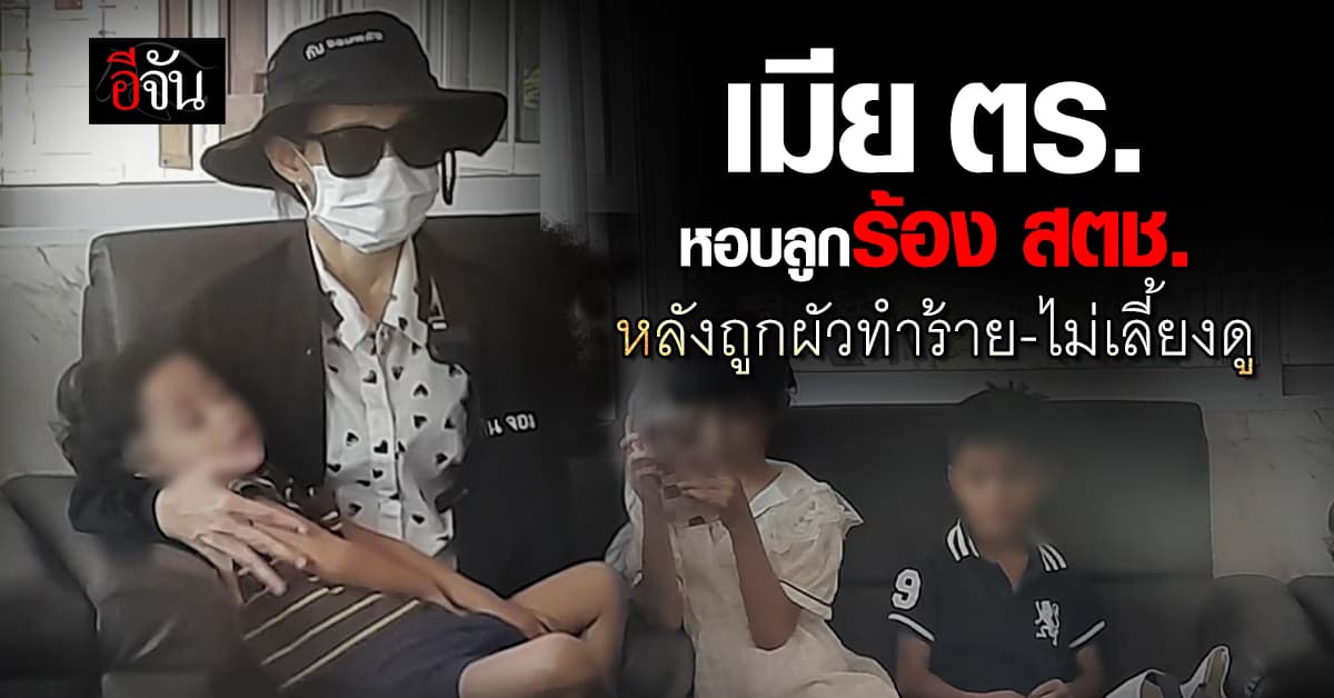 เมีย ตร.หอบลูกร้อง สตช. หลังถูกผัวทำร้าย-ไม่เลี้ยงดู ผงะ! มีเมีย 5 ลูก 16 คน 