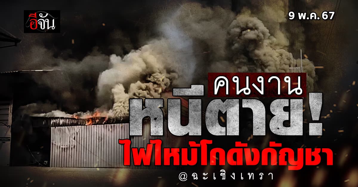 คนงานปีนหนีตาย! ไฟไหม้โกดังกัญชา จ.ฉะเชิงเทรา นานเกือบชั่วโมง