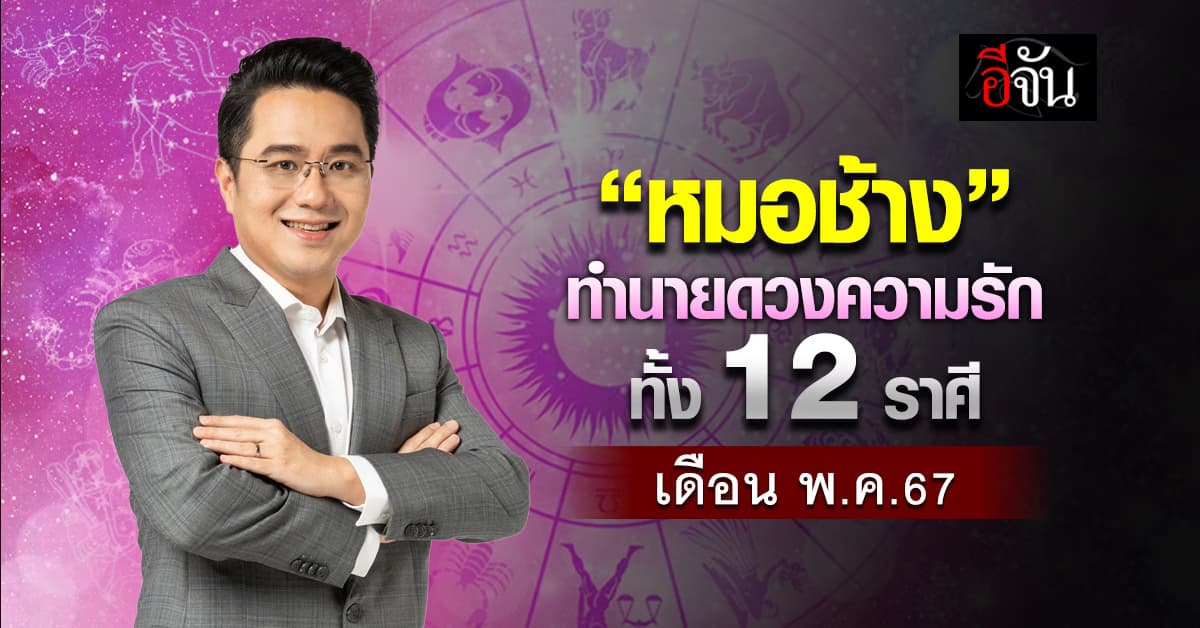 “หมอช้าง” ทำนายดวงความรัก ทั้ง 12 ราศี เดือน พ.ค.67