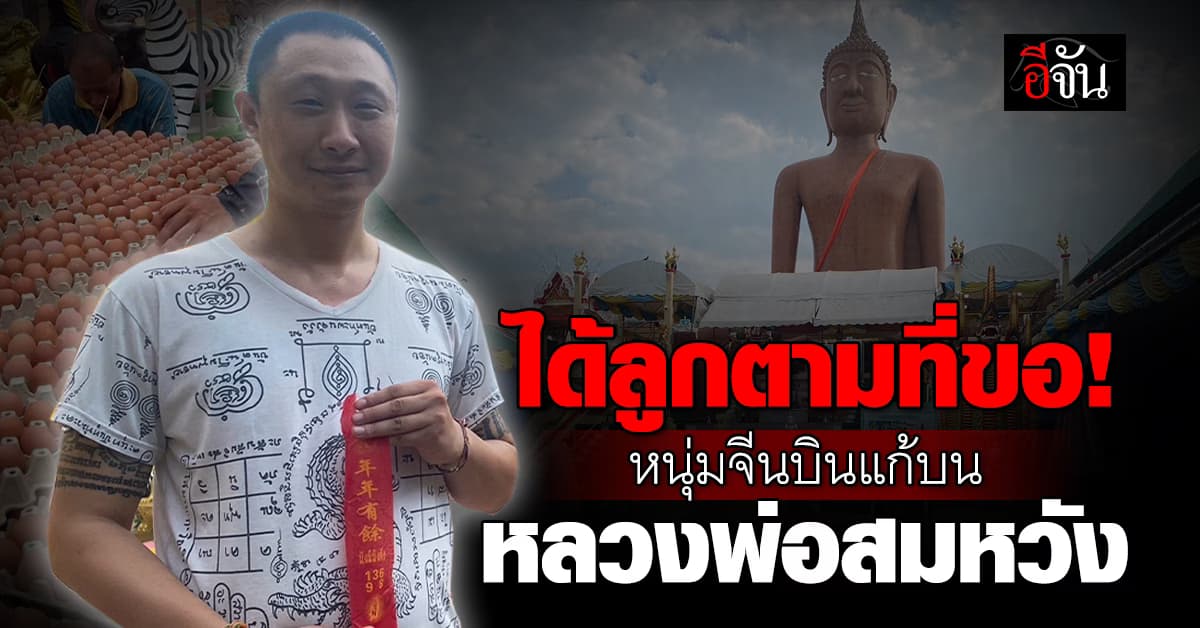หนุ่มชาวจีนบินมาไทย นำไข่ไก่ 9,000 ฟองแก้บน หลวงพ่อสมหวัง หลังขอให้ได้ลูก