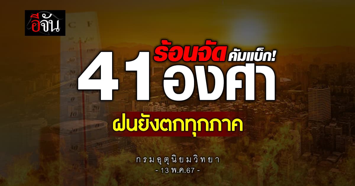 สภาพอากาศวันนี้ (13 พ.ค.67) อุณหภูมิสูงสุด 41 องศา ทุกภาคฝนตก