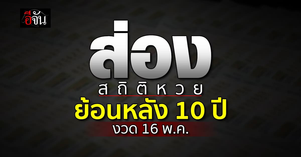 เลขเด็ดงวดนี้ ‘อีจัน’ เปิดสถิติหวย งวด 16 พ.ค. ย้อนหลัง 10 ปี 