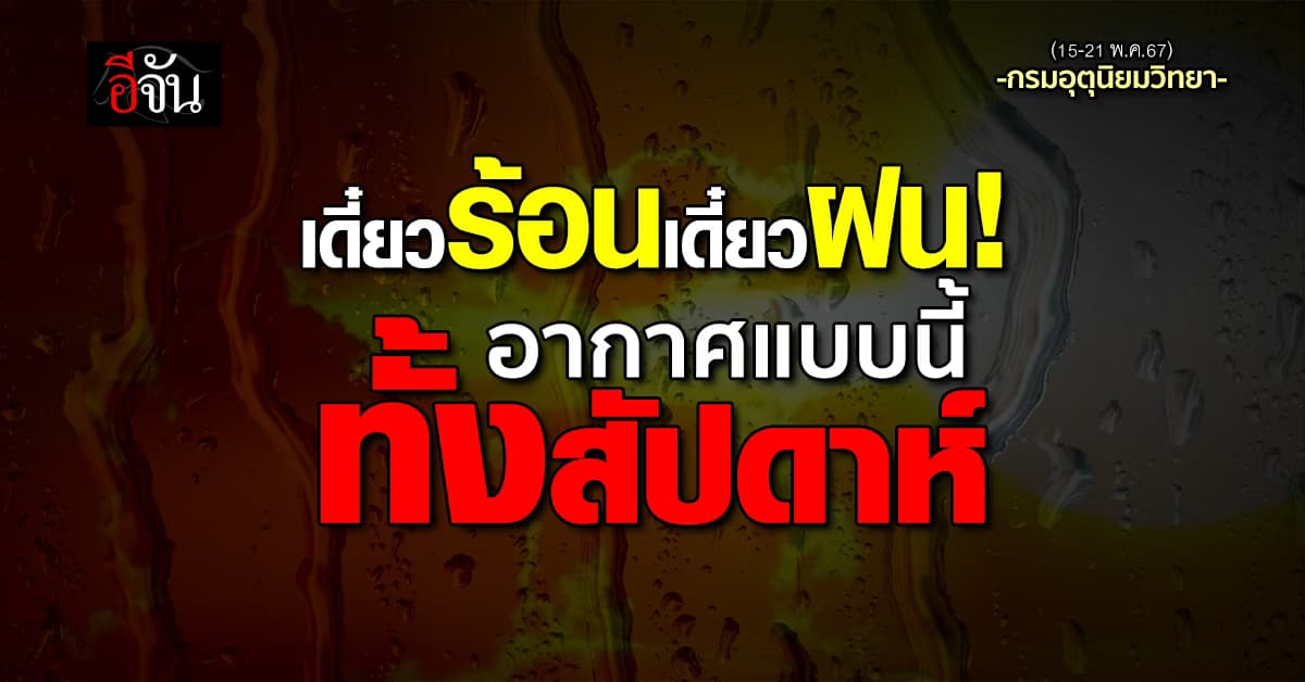 สภาพอากาศวันนี้ (15 พ.ค.67) อุณหภูมิสูงสุด 42 องศา อุตุฯ ชี้ มีฝนทั้งสัปดาห์