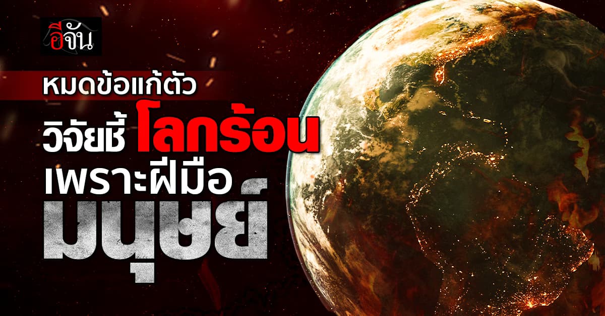 ผลวิจัยเผย โลกร้อนเพราะฝีมือมนุษย์ ทำเอเชียเสี่ยงร้อนพุ่ง 45 เท่า  