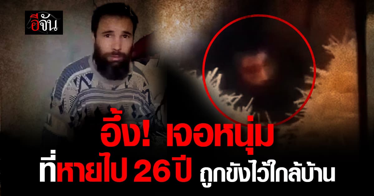 อึ้ง! จนท.เจอหนุ่มที่หายสาบสูญกว่า 26 ปี ถูกขังไว้ห่างจากบ้านไม่ถึง 200 เมตร