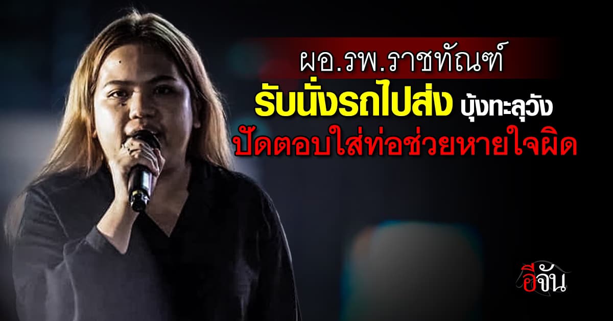 ผอ.รพ.ราชทัณฑ์  รับนั่งรถพยาบาลไปส่ง บุ้งทะลุวัง ปัดตอบปมใส่ท่อช่วยหายใจผิด 