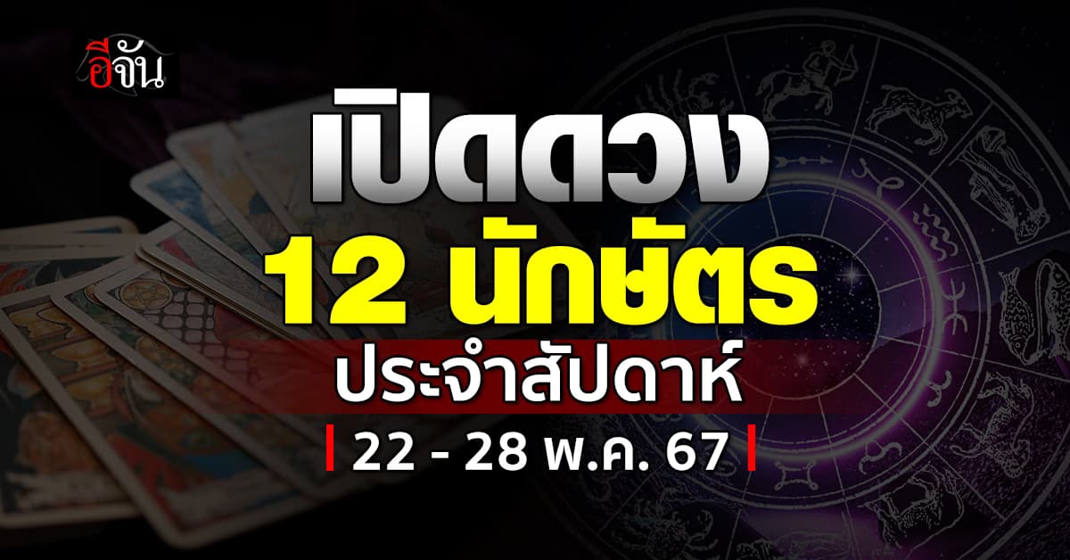 เปิดคำทำนาย 12 นักษัตร ประจำสัปดาห์ 22– 28 พ.ค.67 