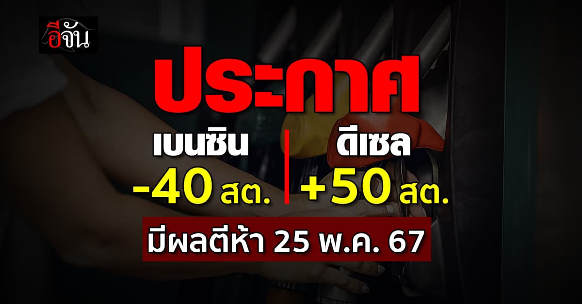 ราคาน้ำมัน วันนี้แจ้งปรับลดราคาเบนซิน 40 สต. ขึ้นดีเซล 50 สต. มีผล 25 พ.ค.67