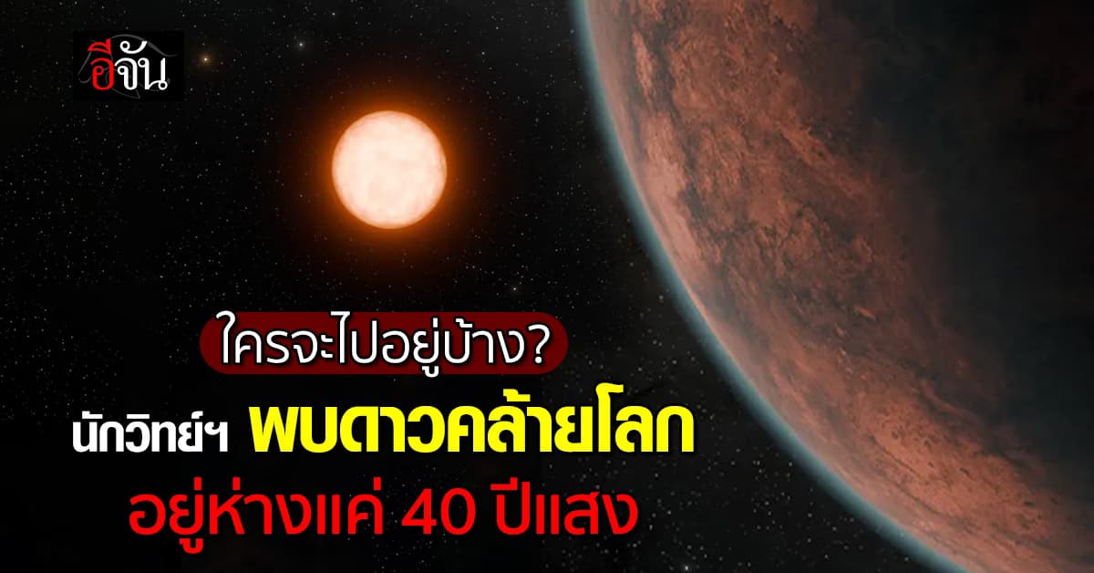 นักวิทย์ฯ พบดาวเคราะห์ดวงใหม่คล้ายโลก ห่างเพียง 40 ปีแสง อาจอาศัยอยู่ได้