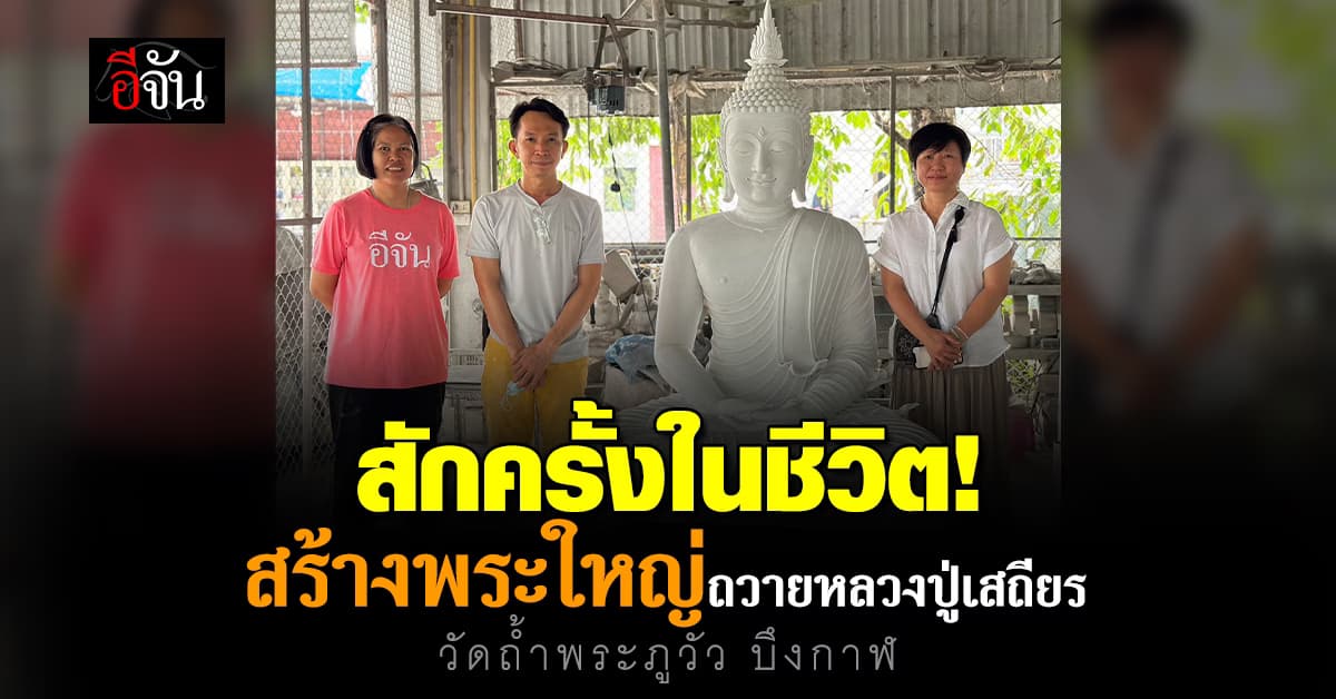 สักครั้งในชีวิต! สร้างพระใหญ่ถวายหลวงปู่เสถียร วัดถ้ำพระภูวัว บึงกาฬ