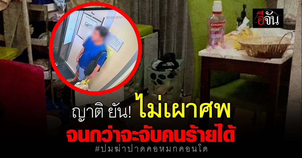 ตร.เร่งล่าไอ้เหี้ยมฆ่าปาดคอ ญาติยันไม่เผาศพจนกว่าจะจับคนร้ายได้