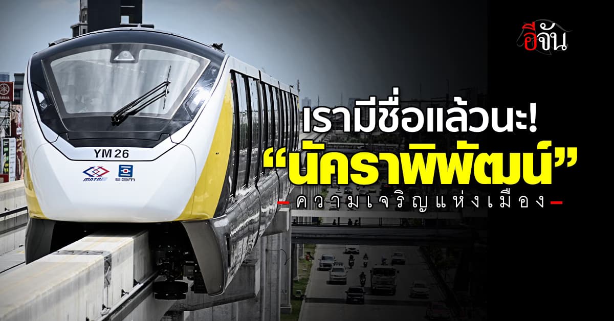 โปรดเกล้าฯ ชื่อ รถไฟฟ้าสายสีเหลือง “นัคราพิพัฒน์”