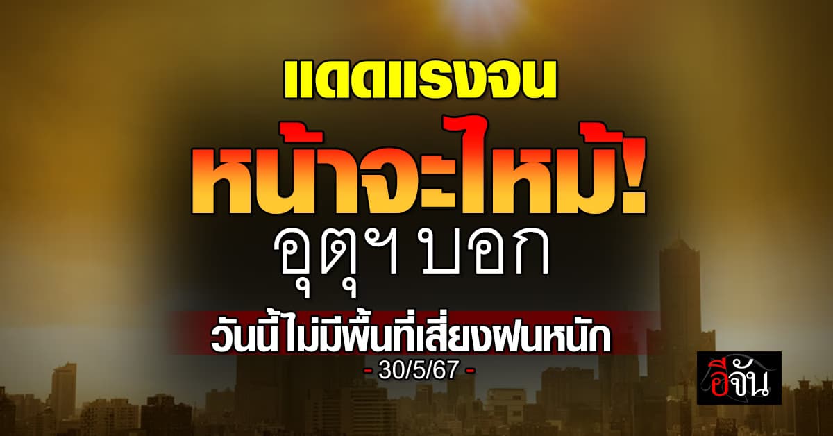 สภาพอากาศวันนี้ (30 พ.ค.67) อุตุฯ ชี้ไม่มีพื้นที่ฝนตกหนัก