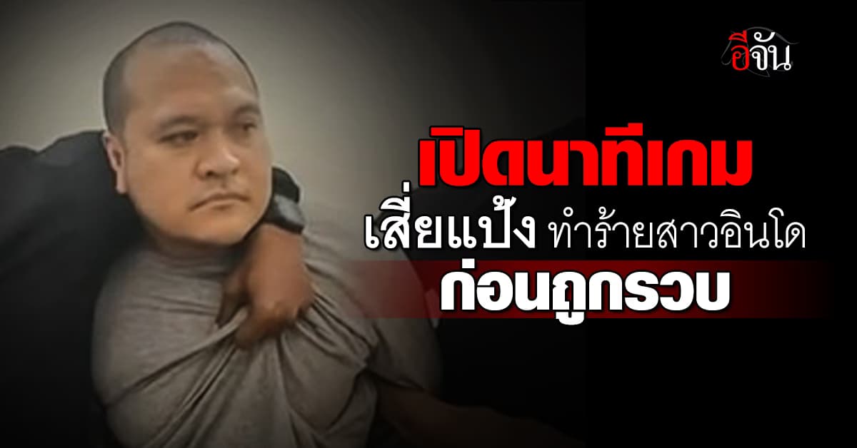 เปิดนาทีเกม เผยวงจรปิด เสี่ยแป้ง ไล่ทำร้ายสาวอินโด ก่อนโดนรวบ