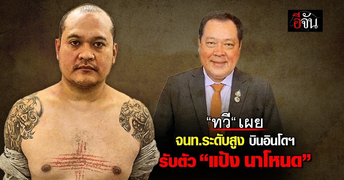 “ทวี สอดส่อง” เผย จนท.ระดับสูง บินไปอินโดฯ นำตัว “แป้ง นาโหนด“ มารับโทษ