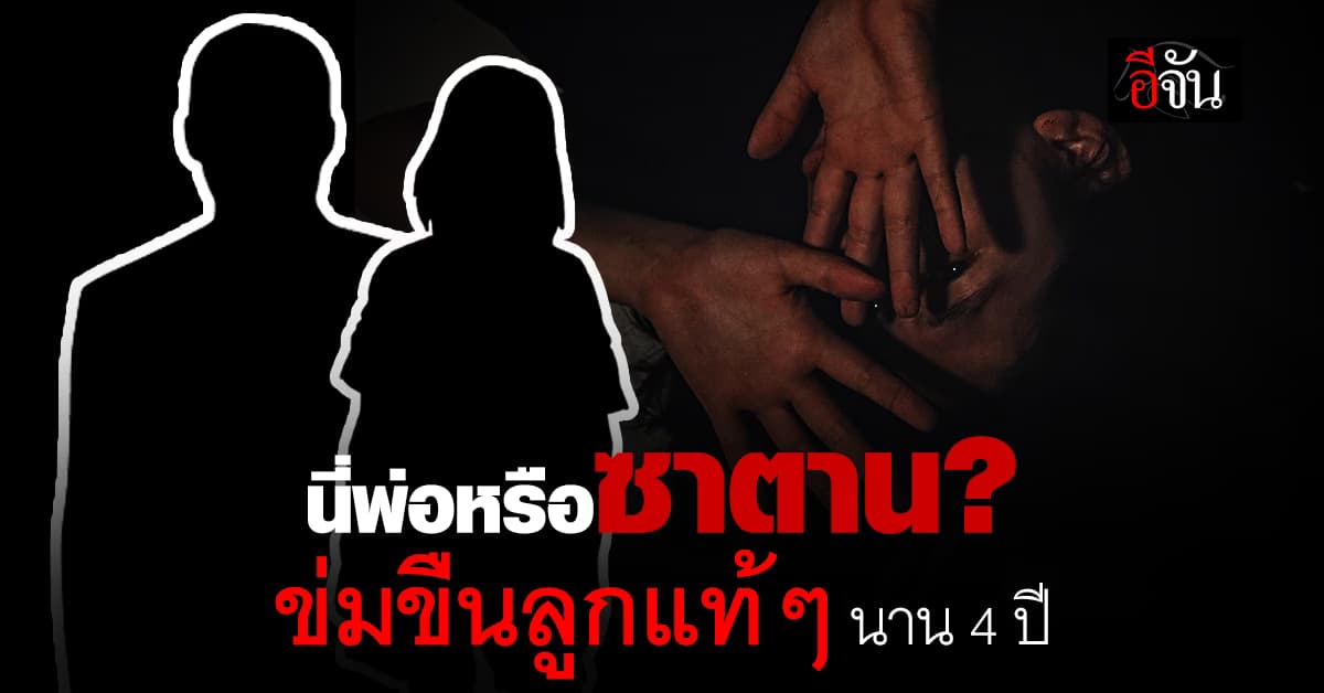 ซาตานในร่างพ่อ! ข่มขืนลูกแท้ๆ นาน 4 ปี ปวีณาฯ เร่งเข้าช่วยเหลือให้พ้นขุมนรก