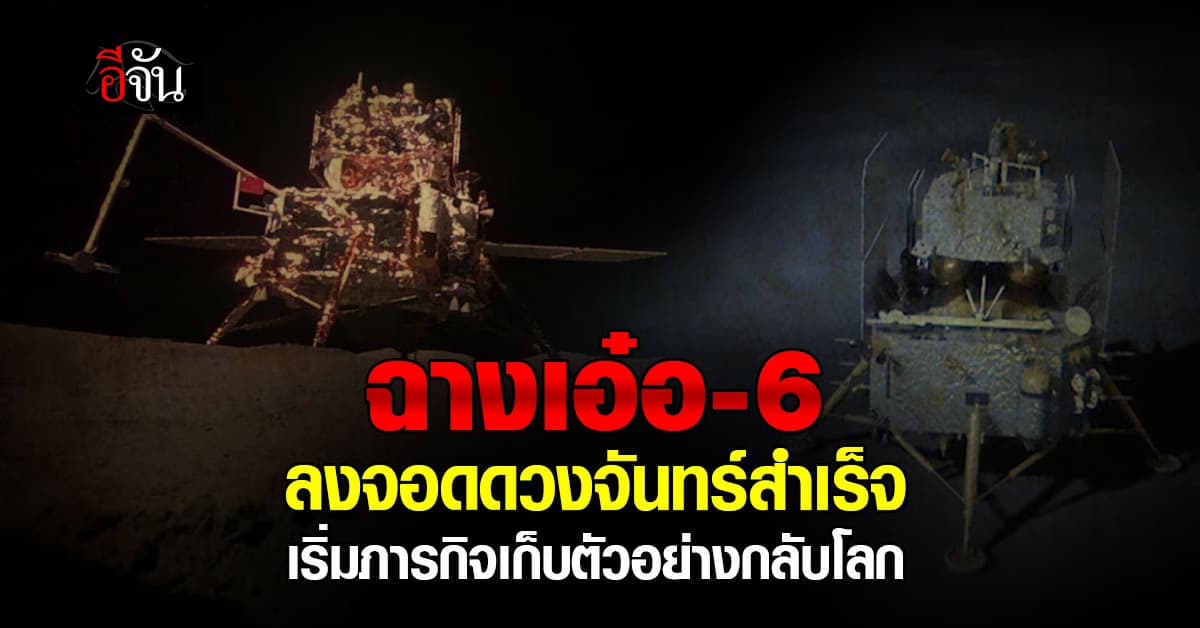 ยานอวกาศจีน ฉางเอ๋อ-6 ลงจอดดวงจันทร์สำเร็จ เริ่มภารกิจเก็บตัวอย่างกลับโลก