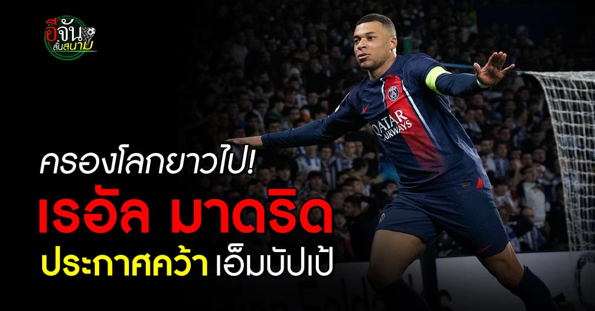 ทีมไหนจะสู้ เรอัล มาดริด แถลงคว้า เอ็มบัปเป้ ร่วมทีม เซ็นยาว 5 ปี 