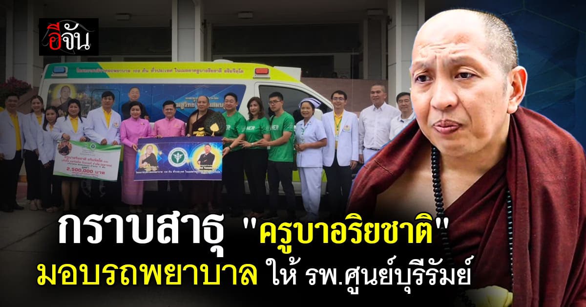 ครูบาอริยชาติ มอบรถพยาบาลพร้อมอุปกรณ์ครบชุด ให้ รพ.ศูนย์บุรีรัมย์