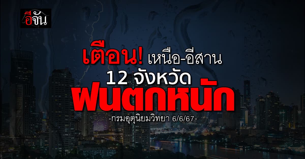 สภาพอากาศวันนี้ (6 มิ.ย.67) เตือน! 12 จังหวัดรับมือฝนตกหนัก