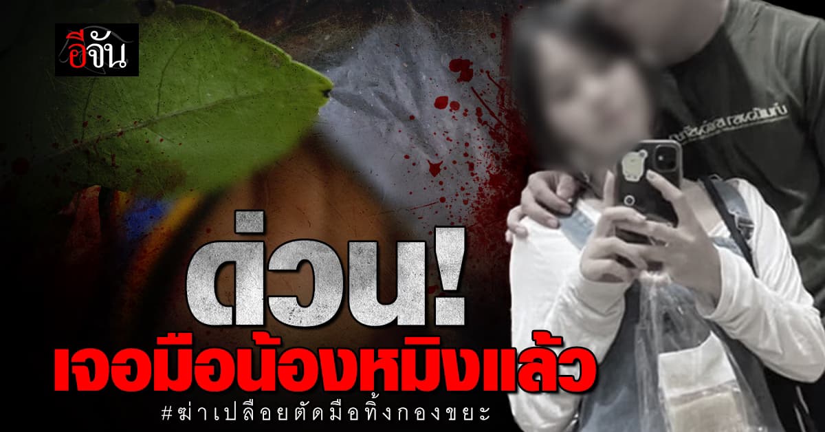 ด่วน! เจอมือน้องหมิงถูกฆ่าเปลือยตัดมือทิ้งกองขยะ