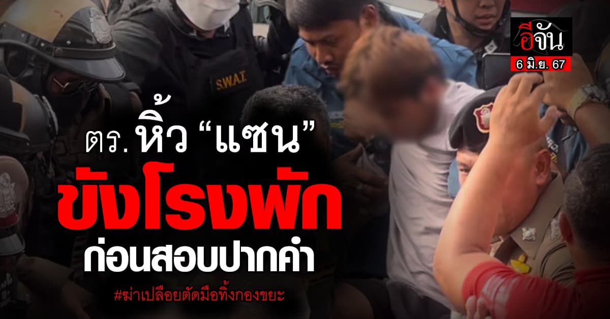 ตร. คุม “แซน” ฆาตกรฆ่าเปลือยตัดมือทิ้งกองขยะขังโรงพักก่อนสอบปากคำ