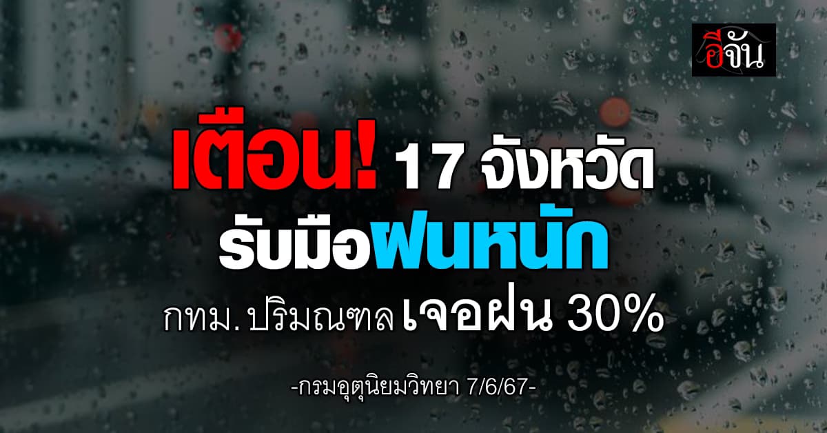 สภาพอากาศวันนี้ (7 มิ.ย.67) เตือน! 17 จังหวัดรับมือฝนตกหนัก