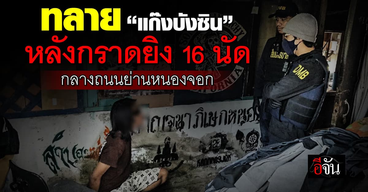 ทลาย “แก๊งบังซิน” หลังกราดยิง 16 นัด กลางถนนย่านหนองจอก