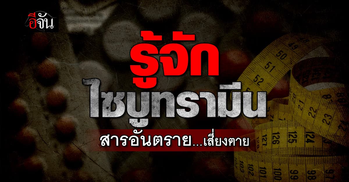 รู้จัก ไซบูทรามีน สารอันตราย เสี่ยงตายถึงชีวิต 