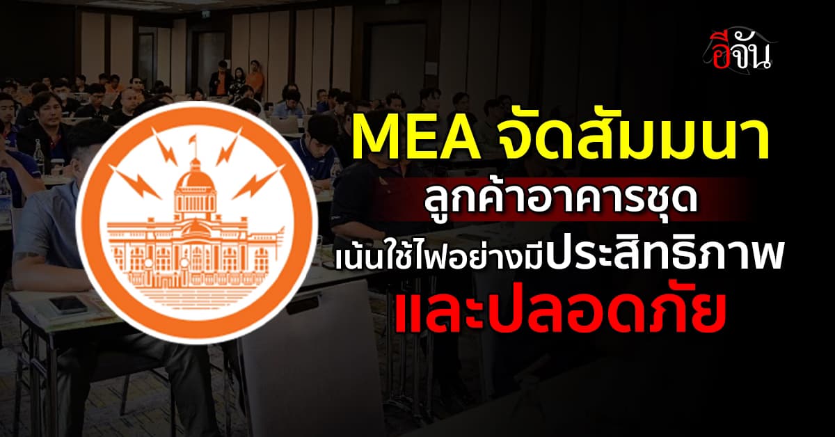 MEA จัดสัมมนากลุ่มลูกค้าอาคารชุด มุ่งเน้นการใช้ไฟฟ้าอย่างมีประสิทธิภาพและปลอดภัย 