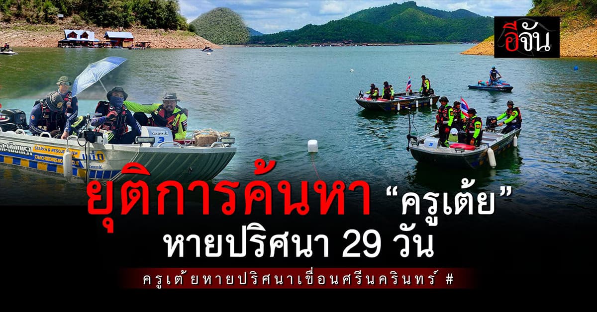 ยุติการค้นหา 29 วัน ครูเต้ยหายปริศนา เขื่อนศรีนครินทร์