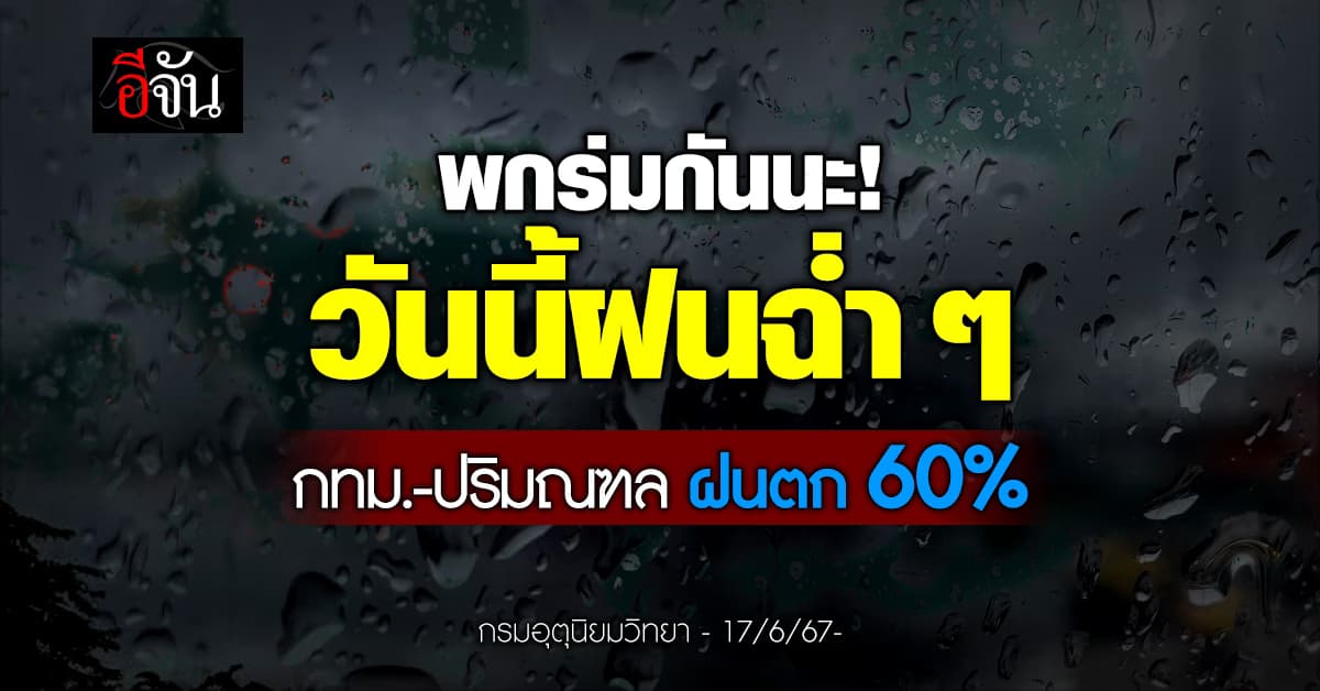 สภาพอากาศวันนี้ (17 มิ.ย.67) ทุกภาคฝนฉ่ำ กทม.ฝนตก 60%