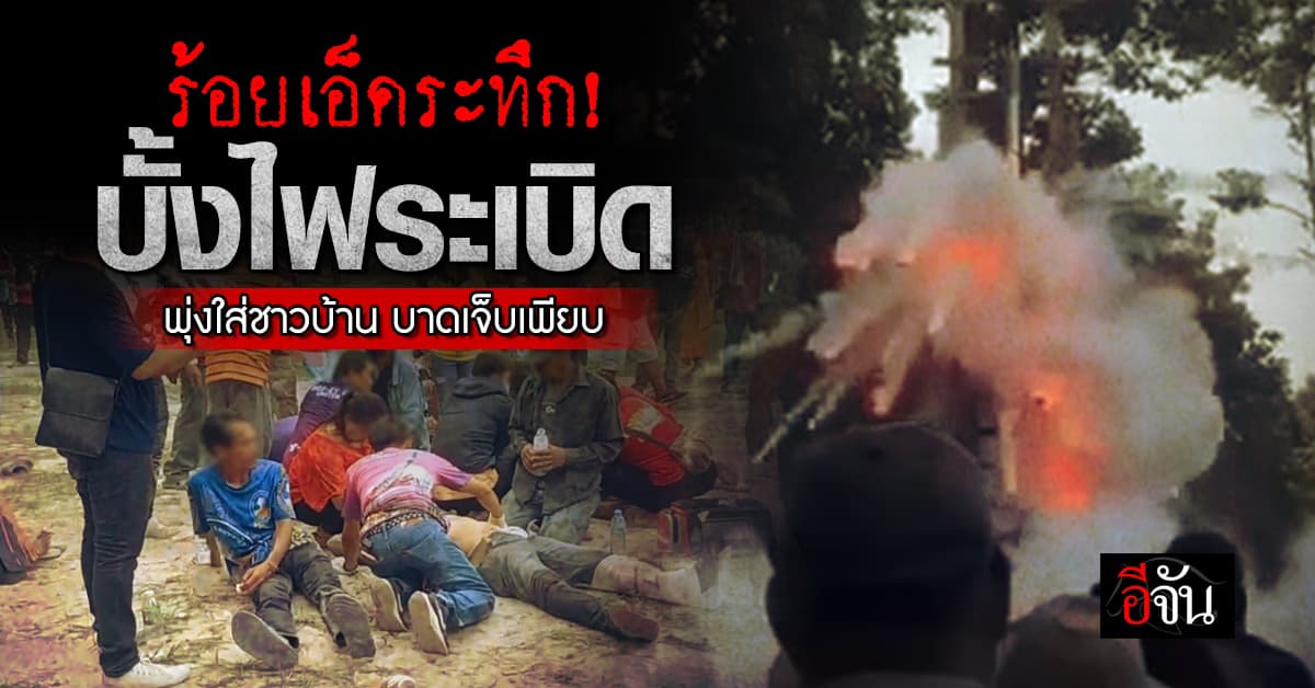 ร้อยเอ็ดระทึก บั้งไฟแสนระเบิด พุ่งใส่ชาวบ้าน บาดเจ็บเพียบ  
