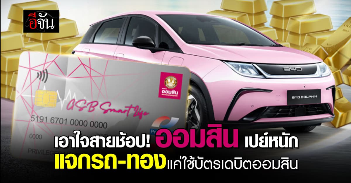 เอาใจสายช้อป ! ออมสินแจกหนักทั้งรถทั้งทอง แค่ใช้บัตรเดบิตออมสิน หรือสมัครใหม่