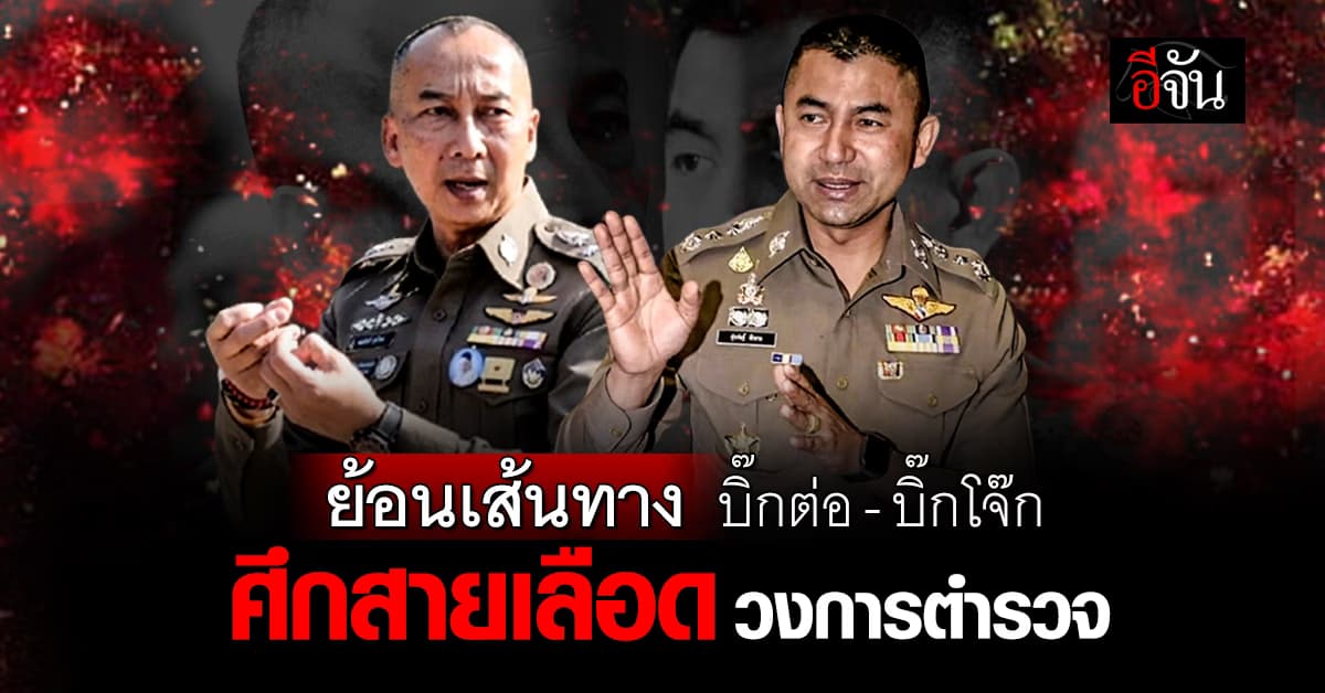 ย้อนเส้นทาง 2 บิ๊กตำรวจ บิ๊กโจ๊ก-บิ๊กต่อ ก่อนเปิดผลสอบ บ่ายนี้