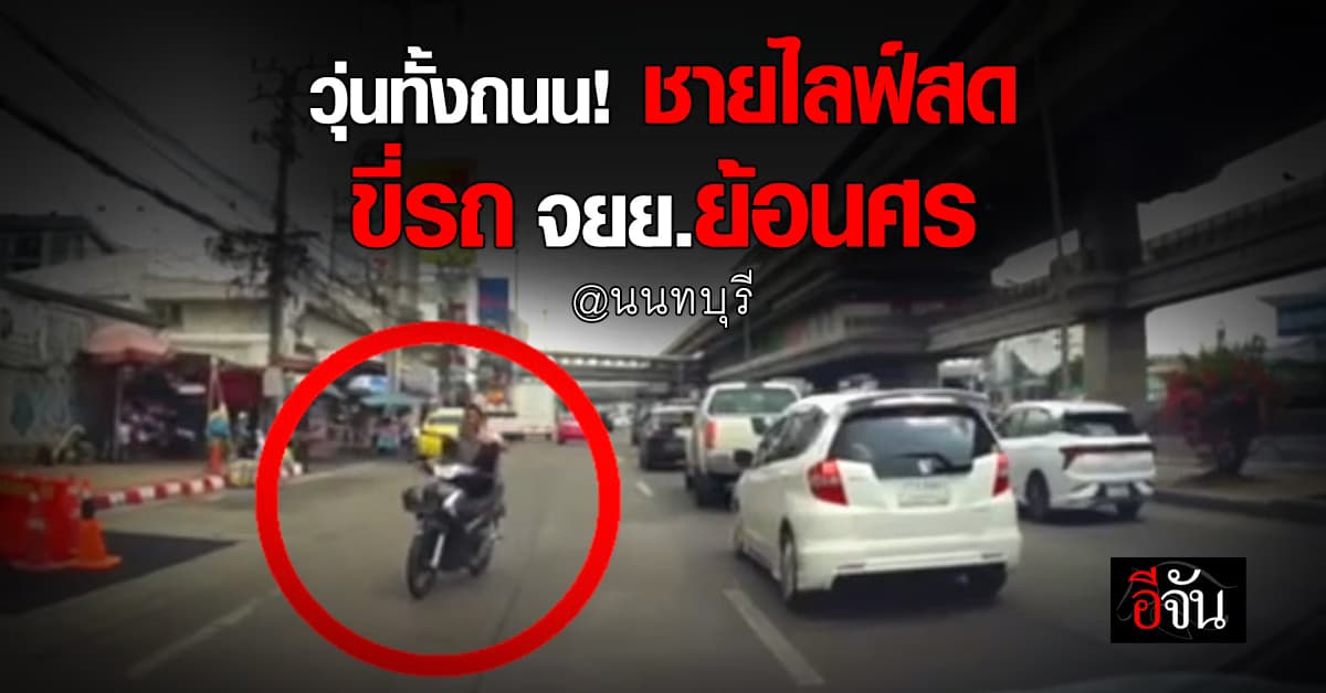 วุ่นทั้งถนน! ชายไลฟ์สด ขี่รถ จยย.ย้อนศร บนสะพาน จ.นนทบุรี
