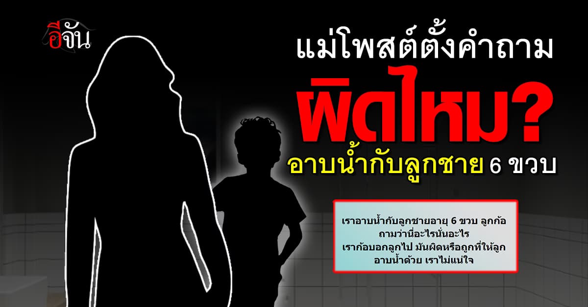 แม่โพสต์ถามผิดไหม? อาบน้ำกับลูกชาย 6 ขวบ ชาวเน็ตคอมเมนต์สนั่น